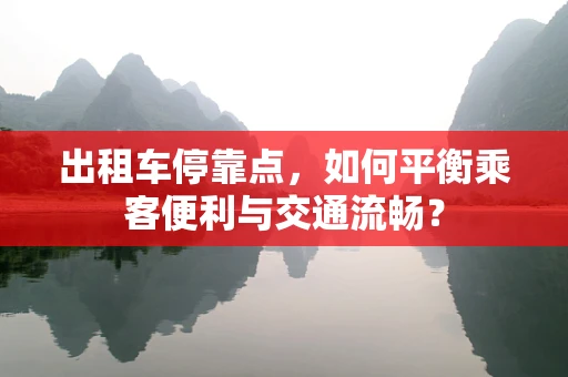 出租车停靠点，如何平衡乘客便利与交通流畅？