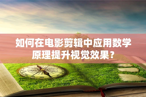 如何在电影剪辑中应用数学原理提升视觉效果？