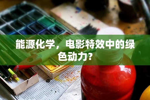 能源化学，电影特效中的绿色动力？