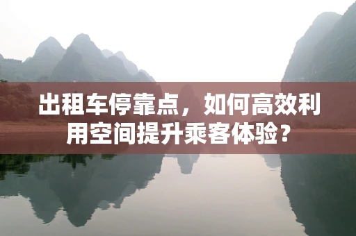 出租车停靠点，如何高效利用空间提升乘客体验？