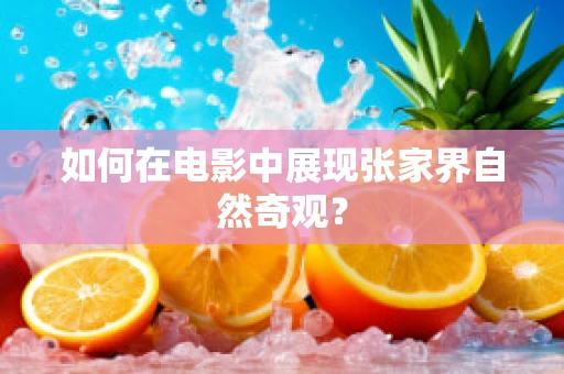 如何在电影中展现张家界自然奇观？