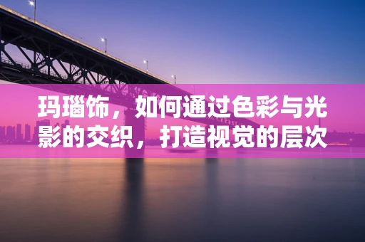 玛瑙饰，如何通过色彩与光影的交织，打造视觉的层次感？