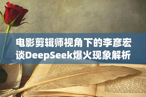 电影剪辑师视角下的李彦宏谈DeepSeek爆火现象解析