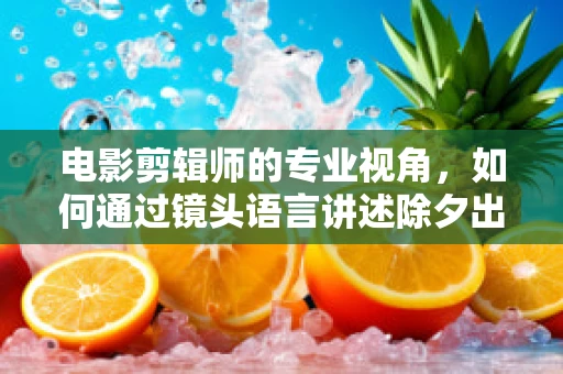 电影剪辑师的专业视角，如何通过镜头语言讲述除夕出走的成都28岁女子遗体被找到的悲剧故事？