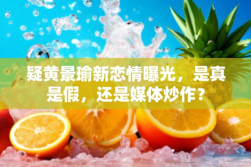 疑黄景瑜新恋情曝光，是真是假，还是媒体炒作？