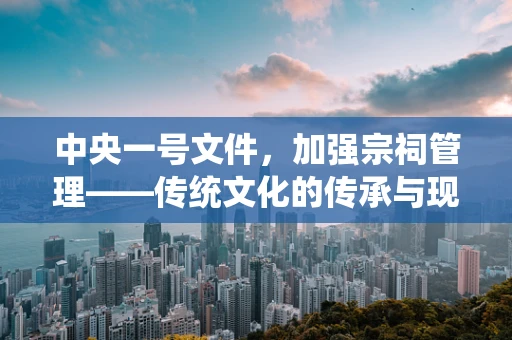 中央一号文件，加强宗祠管理——传统文化的传承与现代社会的融合