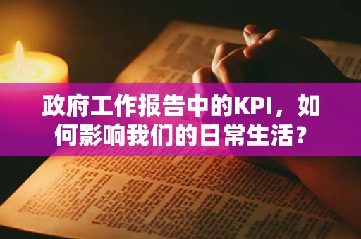 政府工作报告中的KPI，如何影响我们的日常生活？