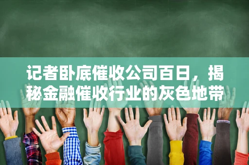 记者卧底催收公司百日，揭秘金融催收行业的灰色地带？